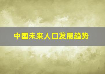 中国未来人口发展趋势