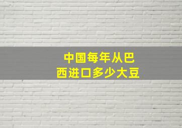 中国每年从巴西进口多少大豆