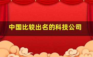 中国比较出名的科技公司