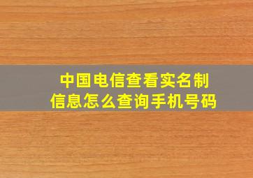 中国电信查看实名制信息怎么查询手机号码