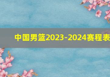 中国男篮2023-2024赛程表