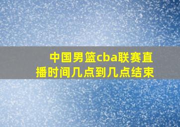 中国男篮cba联赛直播时间几点到几点结束