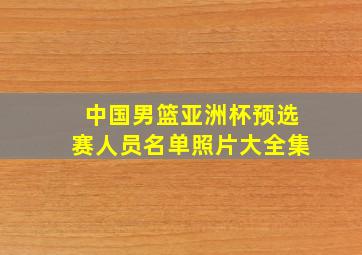 中国男篮亚洲杯预选赛人员名单照片大全集