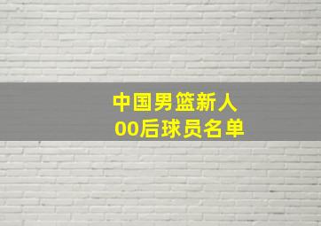 中国男篮新人00后球员名单