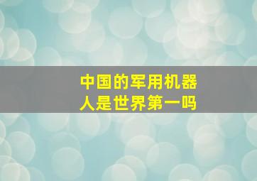 中国的军用机器人是世界第一吗