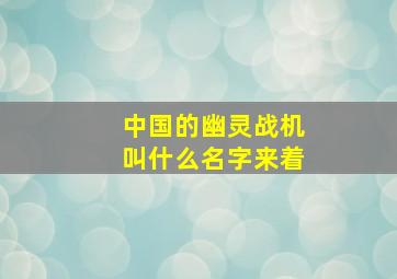 中国的幽灵战机叫什么名字来着