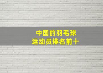 中国的羽毛球运动员排名前十