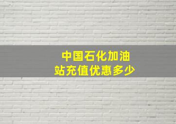 中国石化加油站充值优惠多少