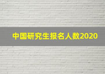 中国研究生报名人数2020