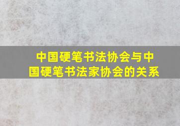 中国硬笔书法协会与中国硬笔书法家协会的关系