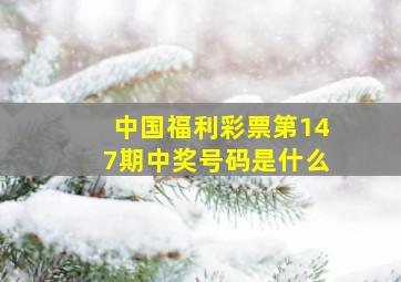 中国福利彩票第147期中奖号码是什么