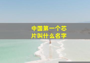 中国第一个芯片叫什么名字