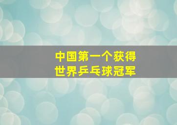 中国第一个获得世界乒乓球冠军