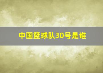 中国篮球队30号是谁