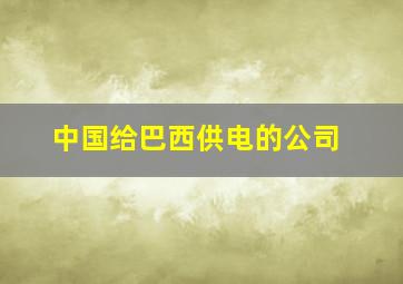 中国给巴西供电的公司