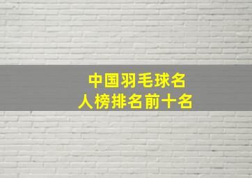 中国羽毛球名人榜排名前十名