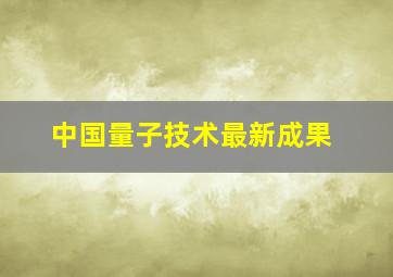 中国量子技术最新成果