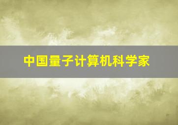 中国量子计算机科学家