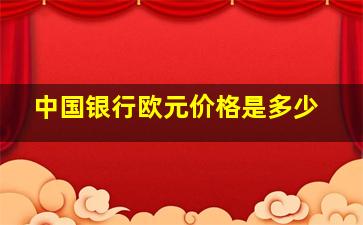 中国银行欧元价格是多少