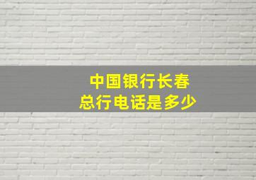 中国银行长春总行电话是多少