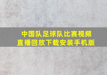 中国队足球队比赛视频直播回放下载安装手机版