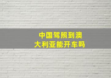 中国驾照到澳大利亚能开车吗