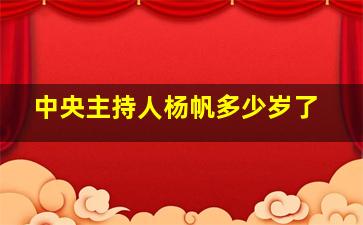 中央主持人杨帆多少岁了