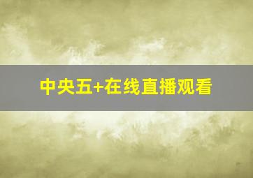 中央五+在线直播观看