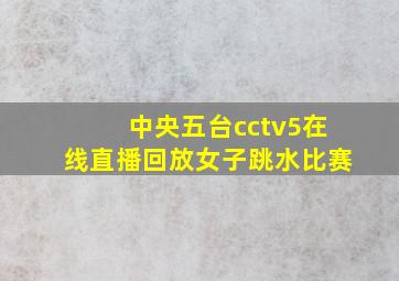 中央五台cctv5在线直播回放女子跳水比赛