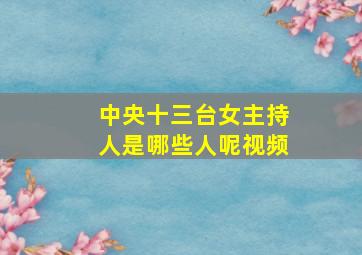 中央十三台女主持人是哪些人呢视频