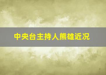 中央台主持人熊雄近况