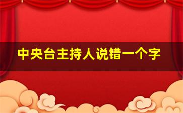 中央台主持人说错一个字