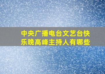 中央广播电台文艺台快乐晚高峰主持人有哪些