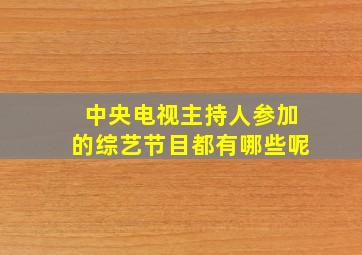 中央电视主持人参加的综艺节目都有哪些呢