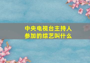 中央电视台主持人参加的综艺叫什么