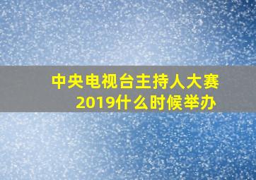 中央电视台主持人大赛2019什么时候举办