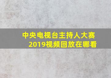 中央电视台主持人大赛2019视频回放在哪看