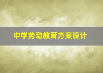 中学劳动教育方案设计