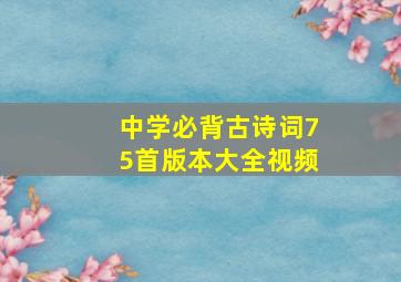 中学必背古诗词75首版本大全视频