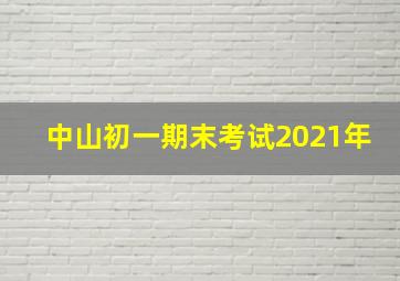 中山初一期末考试2021年