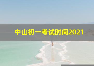 中山初一考试时间2021