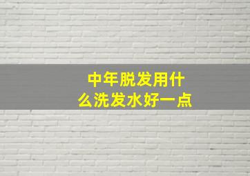 中年脱发用什么洗发水好一点