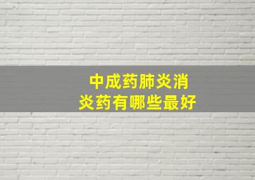 中成药肺炎消炎药有哪些最好