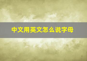 中文用英文怎么说字母