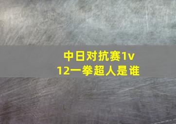 中日对抗赛1v12一拳超人是谁