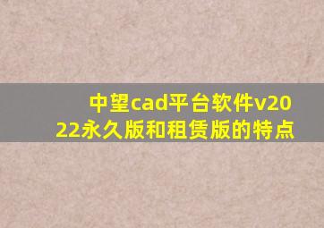 中望cad平台软件v2022永久版和租赁版的特点