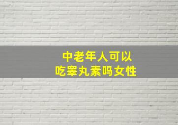 中老年人可以吃睾丸素吗女性