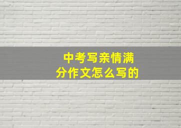 中考写亲情满分作文怎么写的