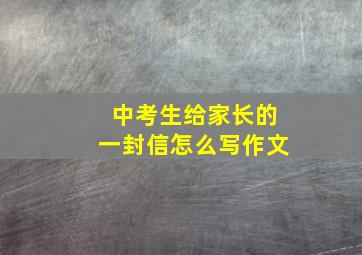 中考生给家长的一封信怎么写作文