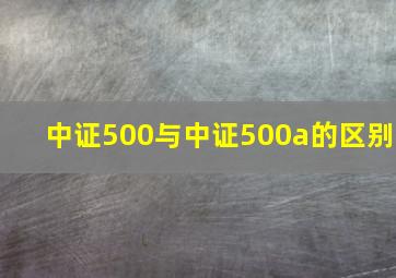 中证500与中证500a的区别